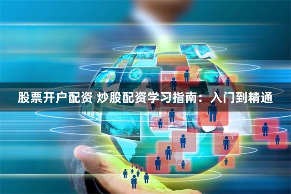 股票开户配资 炒股配资学习指南：入门到精通