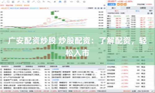 广安配资炒股 炒股配资：了解配资，轻松入市