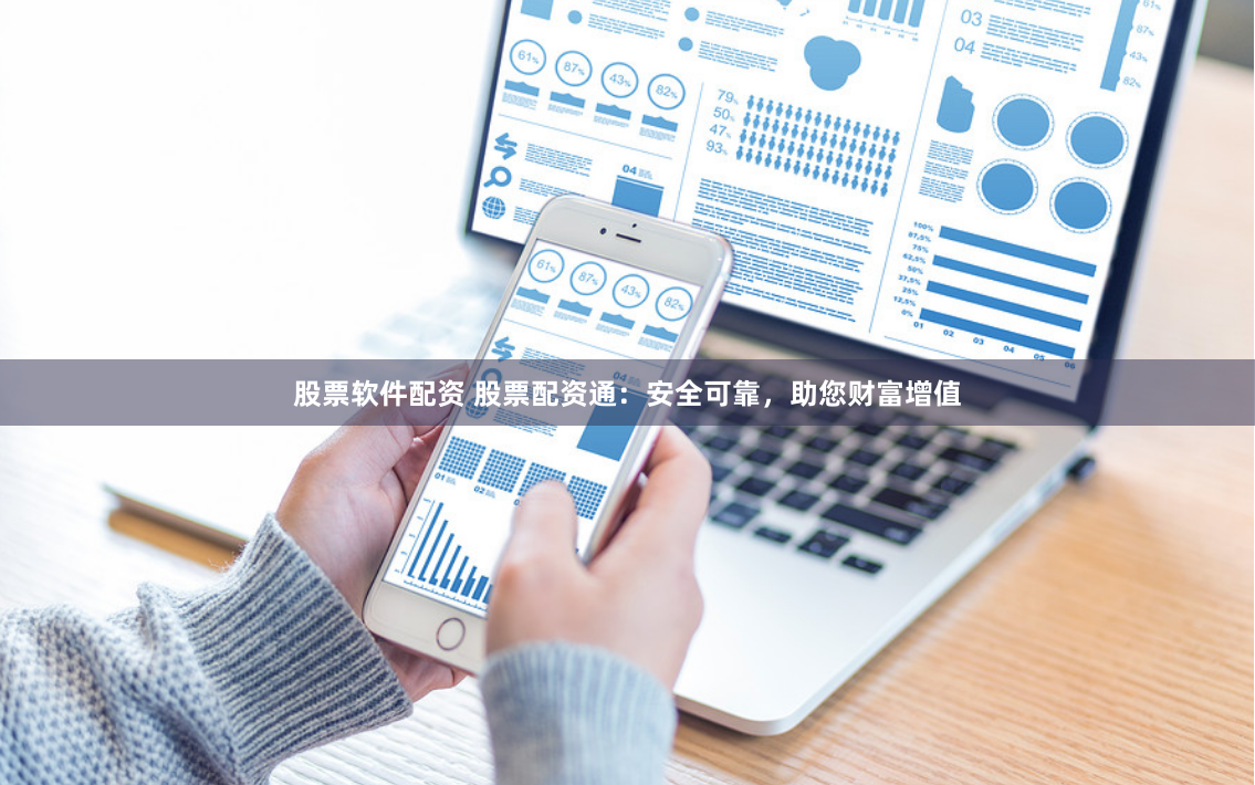 股票软件配资 股票配资通：安全可靠，助您财富增值