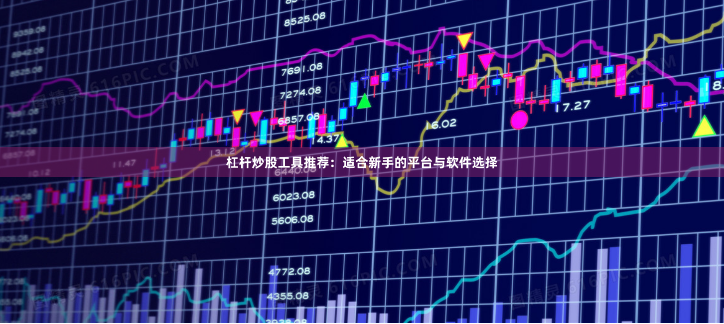 杠杆炒股工具推荐：适合新手的平台与软件选择