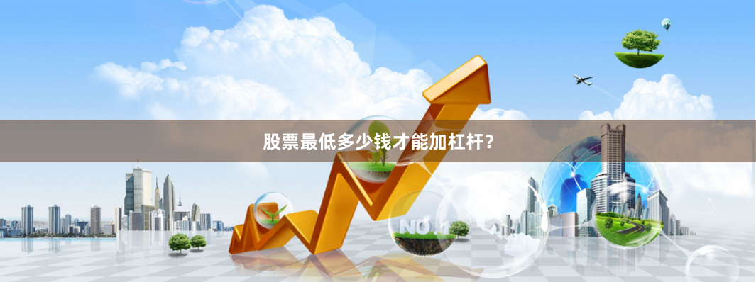 股票最低多少钱才能加杠杆？