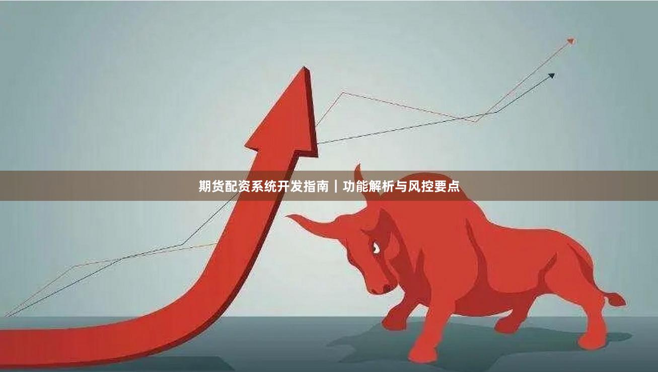 期货配资系统开发指南｜功能解析与风控要点