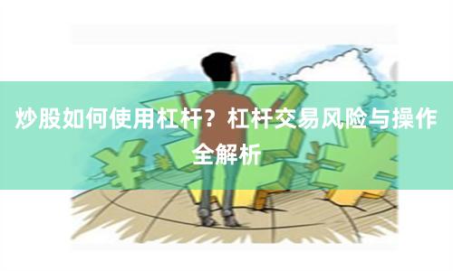 炒股如何使用杠杆？杠杆交易风险与操作全解析