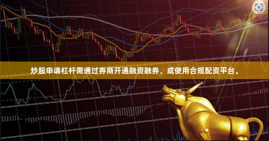 炒股申请杠杆需通过券商开通融资融券，或使用合规配资平台。