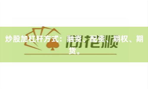 炒股加杠杆方式：融资、配资、期权、期货。
