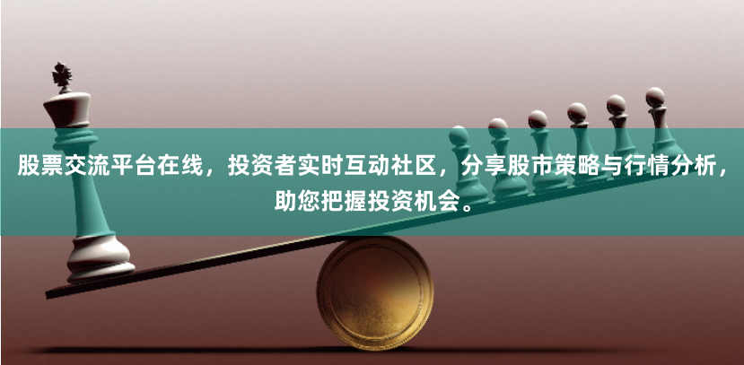 股票交流平台在线，投资者实时互动社区，分享股市策略与行情分析，助您把握投资机会。