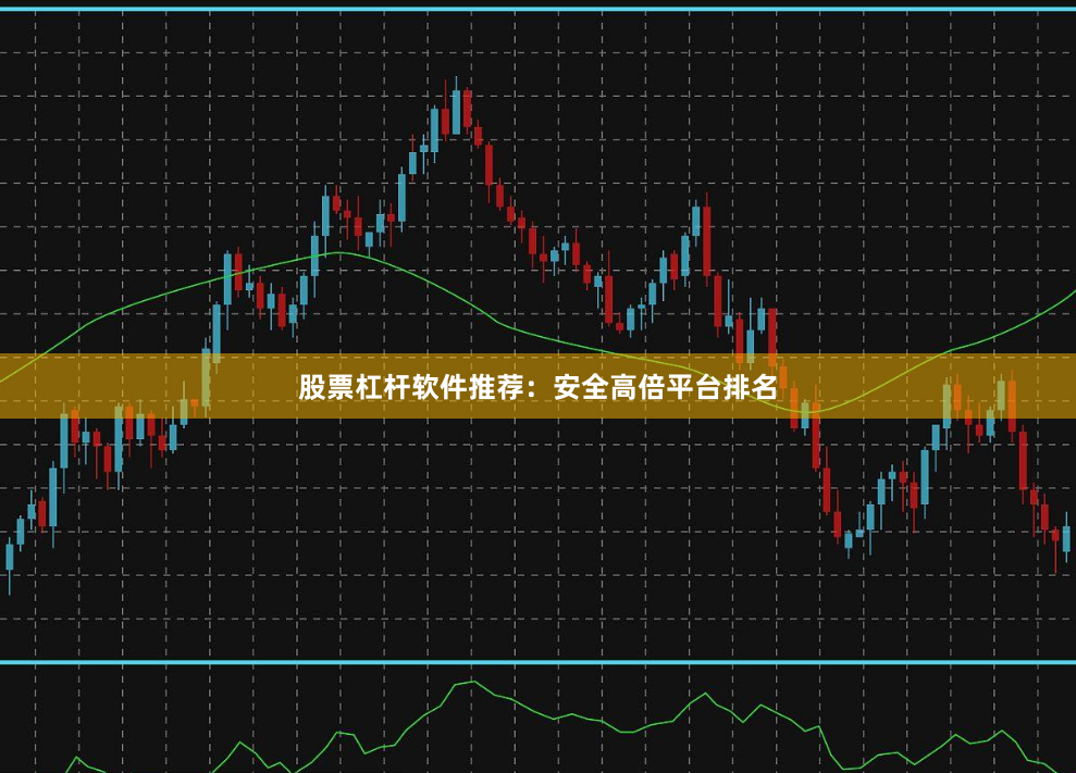 股票杠杆软件推荐：安全高倍平台排名