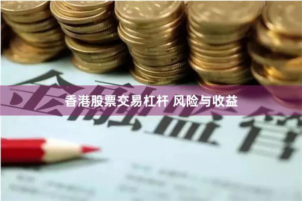 香港股票交易杠杆 风险与收益