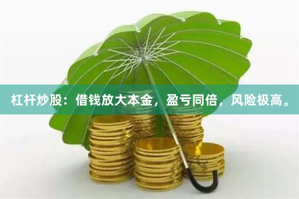 杠杆炒股：借钱放大本金，盈亏同倍，风险极高。