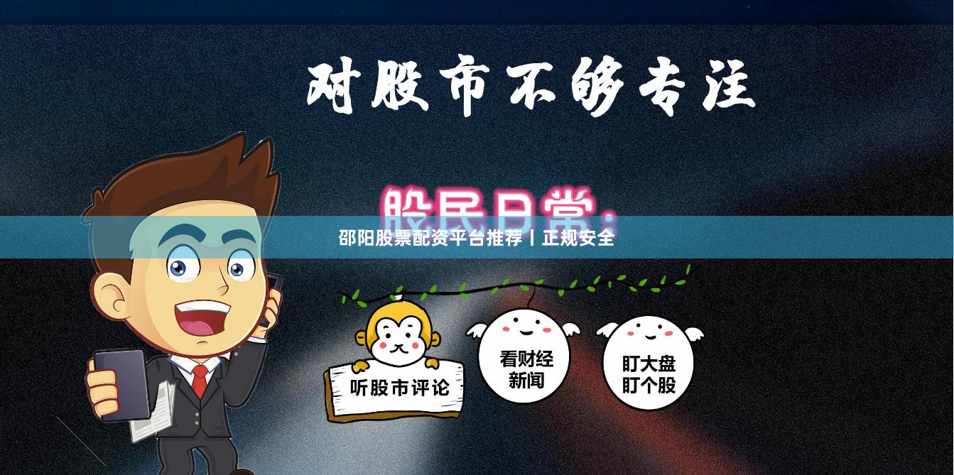 邵阳股票配资平台推荐丨正规安全