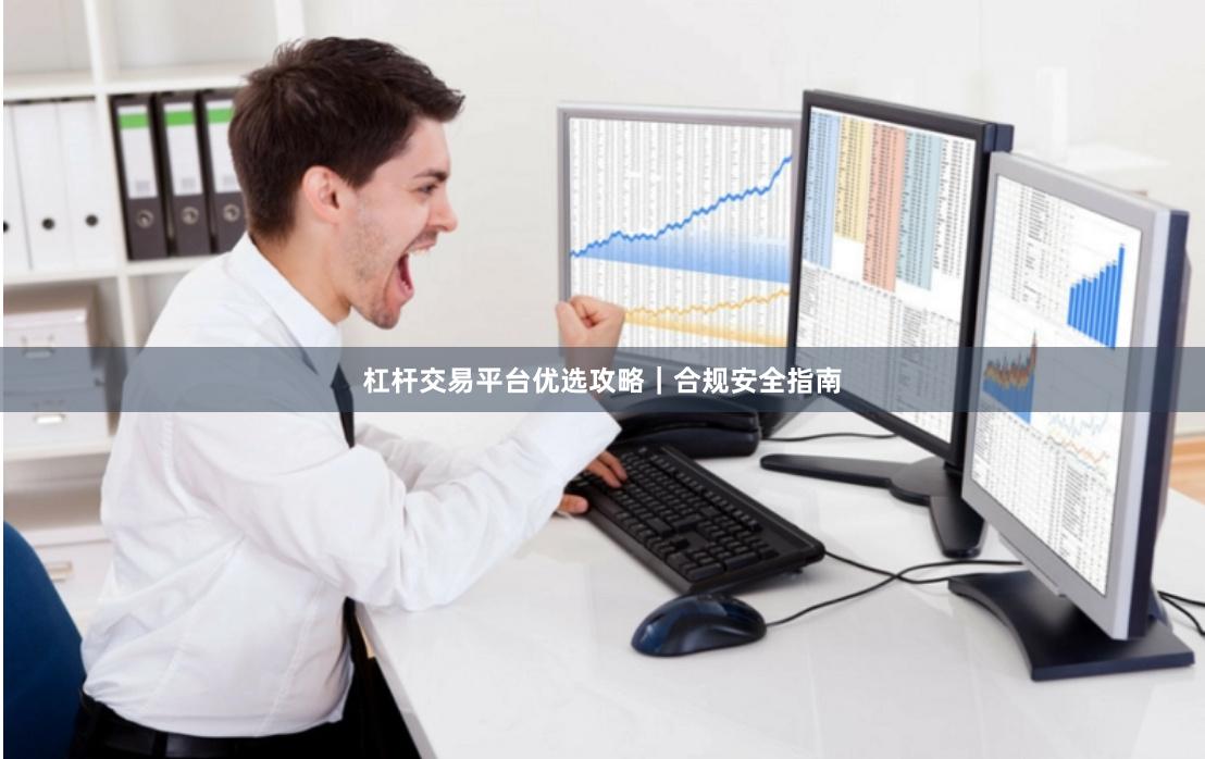 杠杆交易平台优选攻略｜合规安全指南